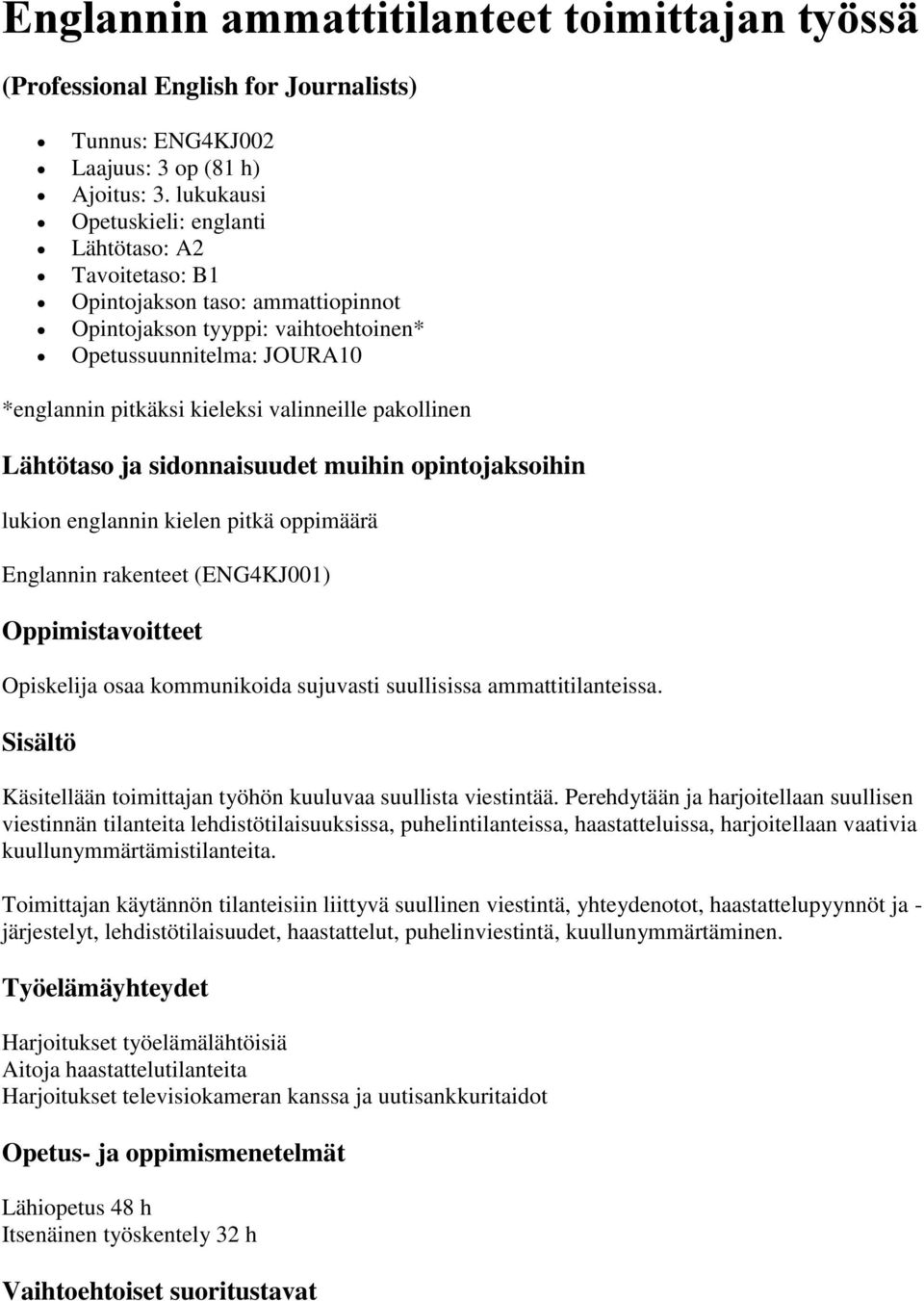 valinneille pakollinen Lähtötaso ja sidonnaisuudet muihin opintojaksoihin lukion englannin kielen pitkä oppimäärä Englannin rakenteet (ENG4KJ001) Opiskelija osaa kommunikoida sujuvasti suullisissa