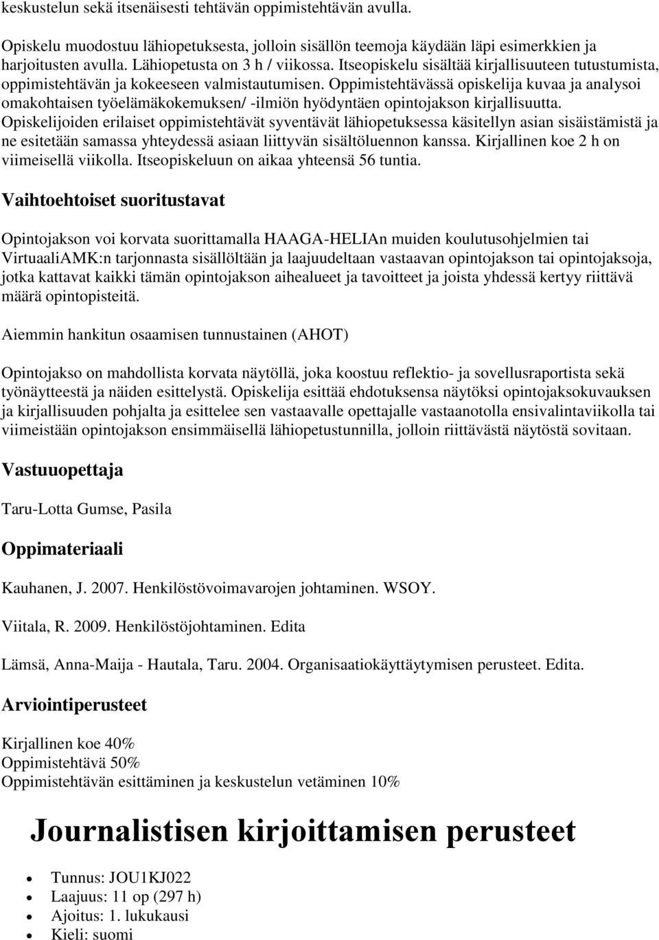 Oppimistehtävässä opiskelija kuvaa ja analysoi omakohtaisen työelämäkokemuksen/ -ilmiön hyödyntäen opintojakson kirjallisuutta.