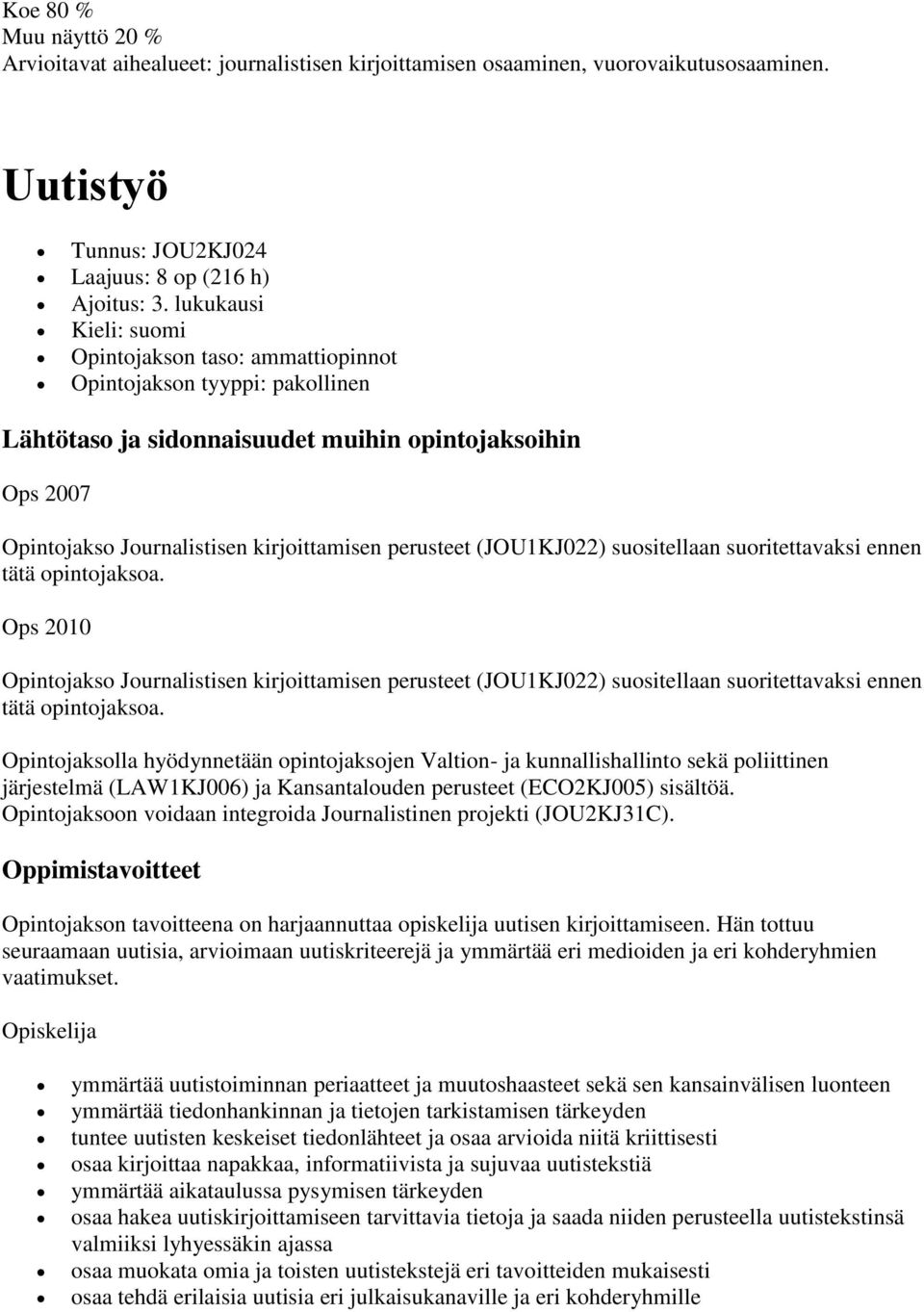 perusteet (JOU1KJ022) suositellaan suoritettavaksi ennen tätä opintojaksoa.