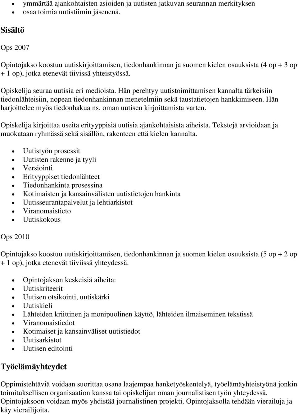 Hän perehtyy uutistoimittamisen kannalta tärkeisiin tiedonlähteisiin, nopean tiedonhankinnan menetelmiin sekä taustatietojen hankkimiseen. Hän harjoittelee myös tiedonhakua ns.