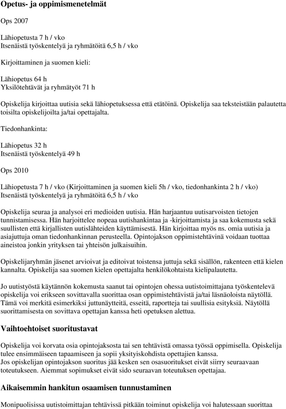 Tiedonhankinta: Lähiopetus 32 h Itsenäistä työskentelyä 49 h Ops 2010 Lähiopetusta 7 h / vko (Kirjoittaminen ja suomen kieli 5h / vko, tiedonhankinta 2 h / vko) Itsenäistä työskentelyä ja ryhmätöitä