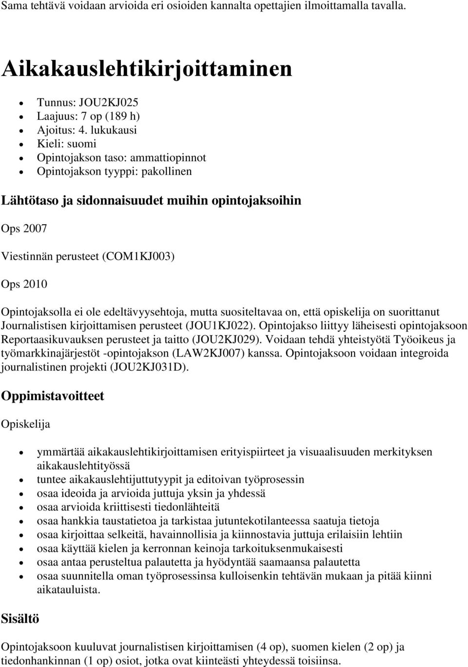 Opintojaksolla ei ole edeltävyysehtoja, mutta suositeltavaa on, että opiskelija on suorittanut Journalistisen kirjoittamisen perusteet (JOU1KJ022).