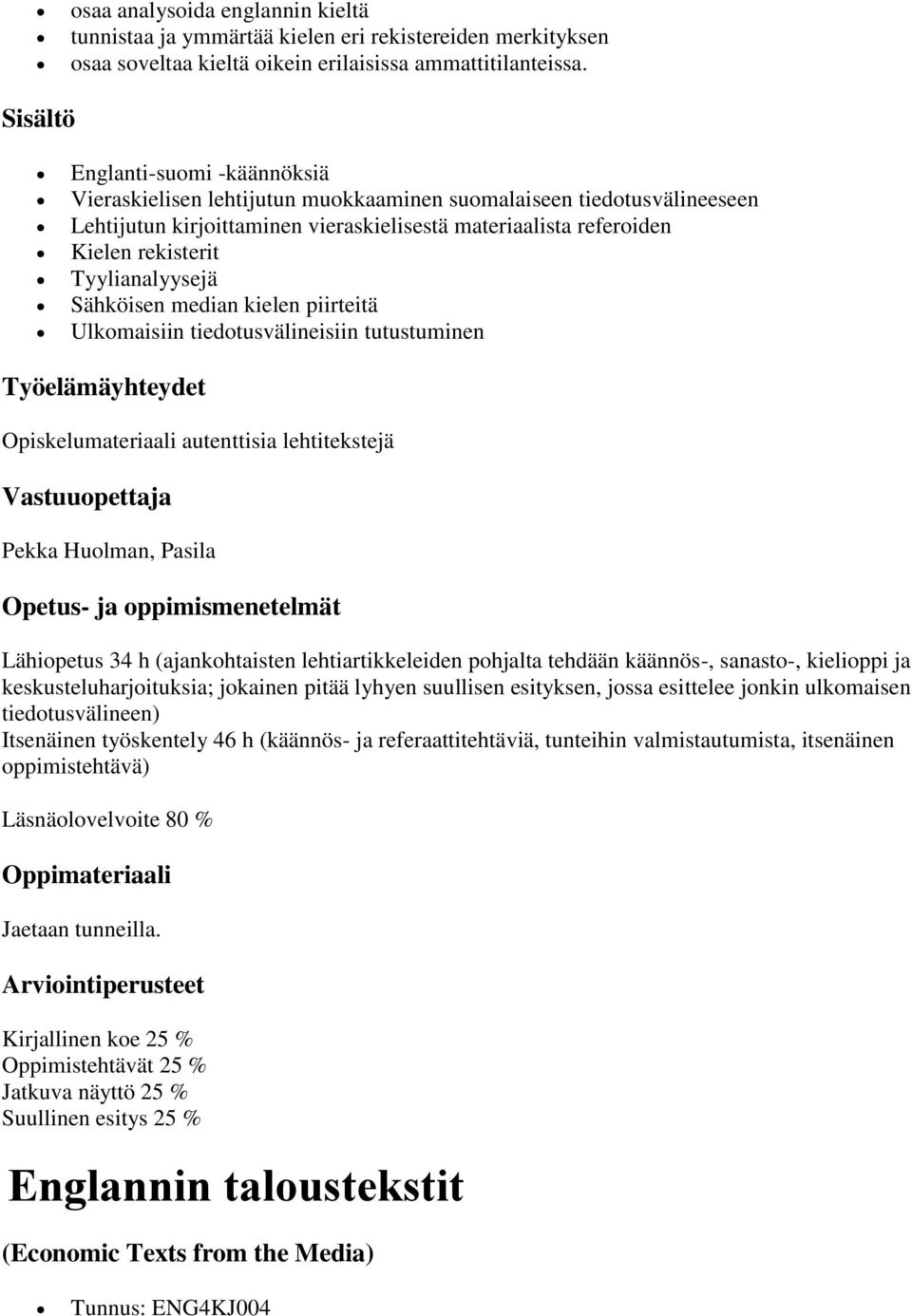 Tyylianalyysejä Sähköisen median kielen piirteitä Ulkomaisiin tiedotusvälineisiin tutustuminen Työelämäyhteydet Opiskelumateriaali autenttisia lehtitekstejä Vastuuopettaja Pekka Huolman, Pasila