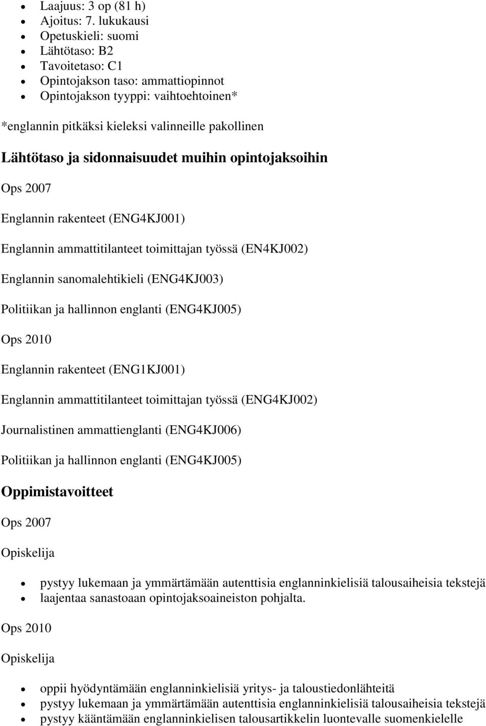 sidonnaisuudet muihin opintojaksoihin Ops 2007 Englannin rakenteet (ENG4KJ001) Englannin ammattitilanteet toimittajan työssä (EN4KJ002) Englannin sanomalehtikieli (ENG4KJ003) Politiikan ja hallinnon