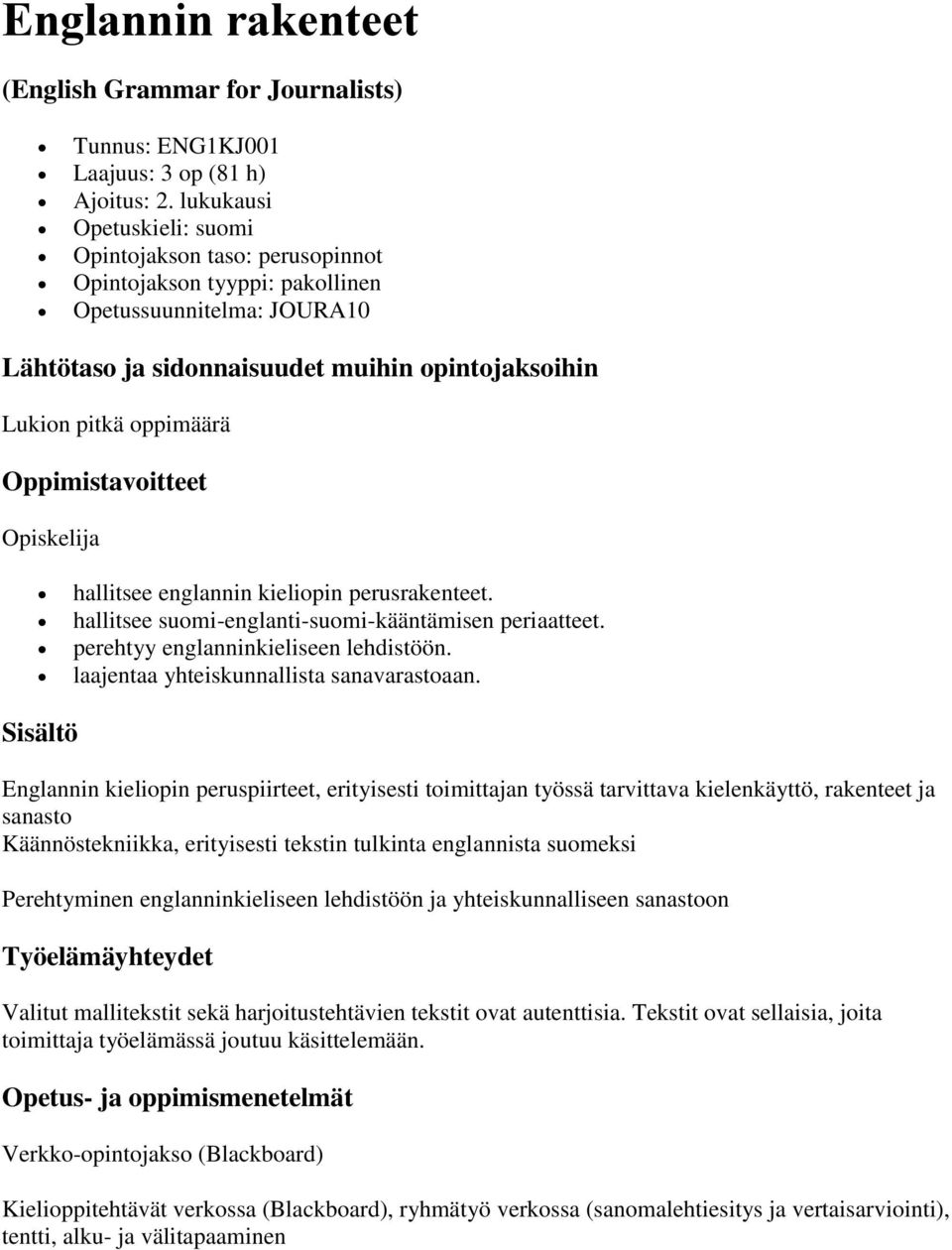 Opiskelija hallitsee englannin kieliopin perusrakenteet. hallitsee suomi-englanti-suomi-kääntämisen periaatteet. perehtyy englanninkieliseen lehdistöön. laajentaa yhteiskunnallista sanavarastoaan.