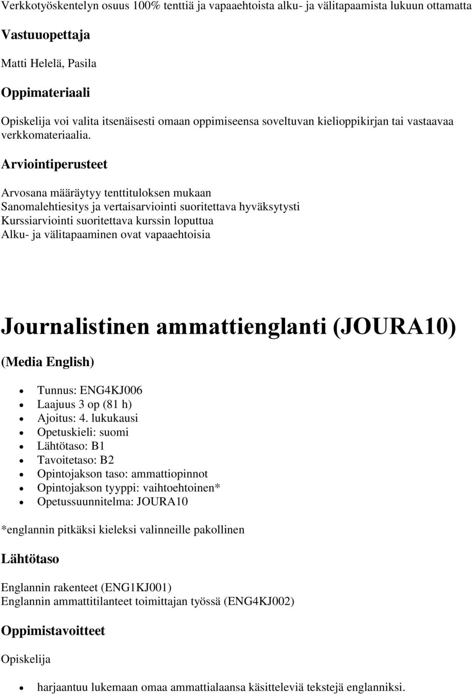 Arvosana määräytyy tenttituloksen mukaan Sanomalehtiesitys ja vertaisarviointi suoritettava hyväksytysti Kurssiarviointi suoritettava kurssin loputtua Alku- ja välitapaaminen ovat vapaaehtoisia