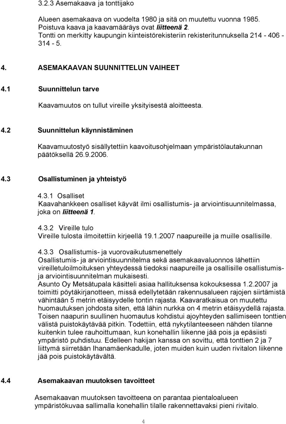 1 Suunnittelun tarve Kaavamuutos on tullut vireille yksityisestä aloitteesta. 4.2 Suunnittelun käynnistäminen Kaavamuutostyö sisällytettiin kaavoitusohjelmaan ympäristölautakunnan päätöksellä 26.9.