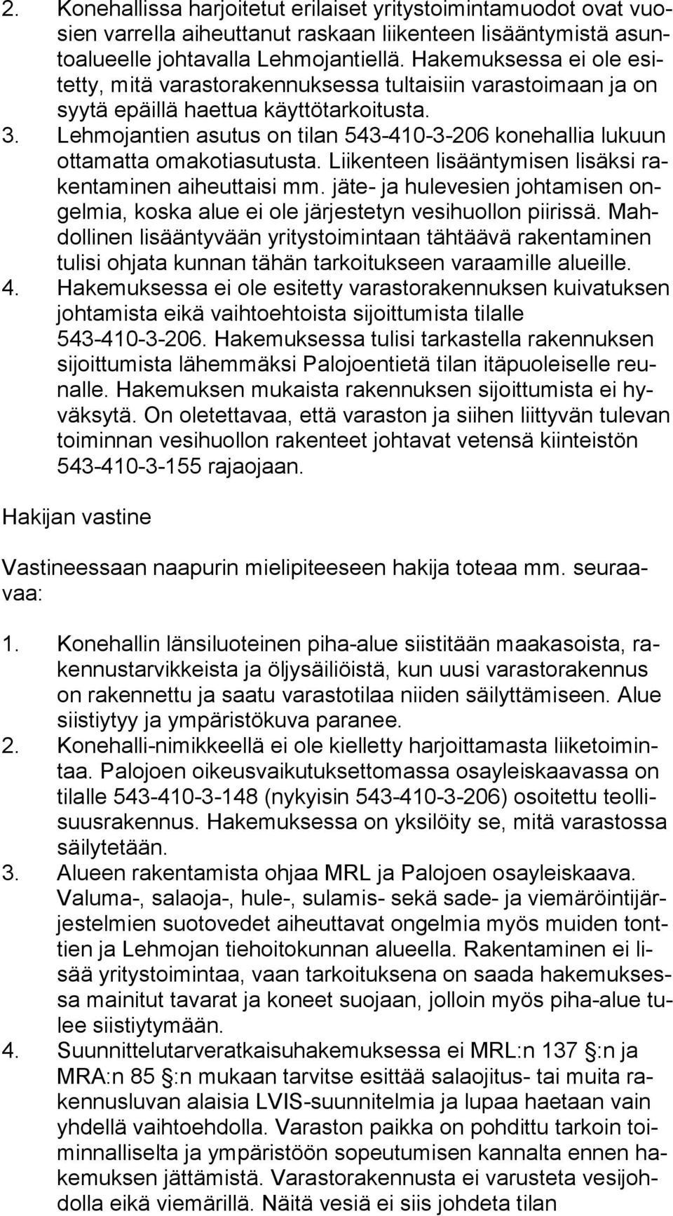 Lehmojantien asutus on tilan 543-410-3-206 konehallia lukuun ot ta mat ta omakotiasutusta. Liikenteen lisääntymisen lisäksi raken ta mi nen aiheuttaisi mm.