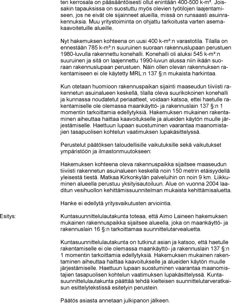 Muu yritystoiminta on ohjattu tarkoitusta varten ase makaa voi te tuil le alueille. Nyt hakemuksen kohteena on uusi 400 k-m²:n varastotila.