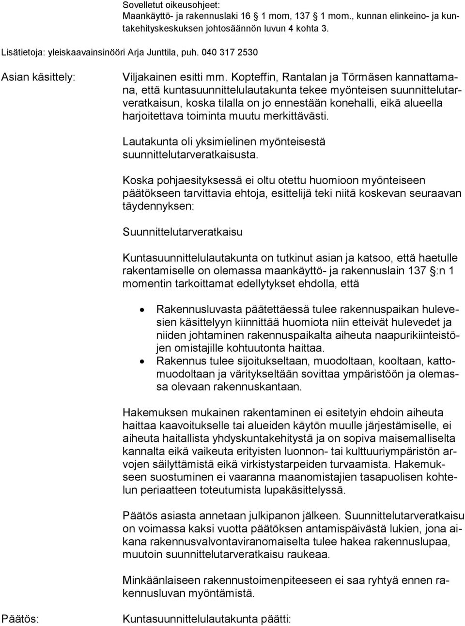 Kopteffin, Rantalan ja Törmäsen kan nat ta mana, että kuntasuunnittelulautakunta tekee myönteisen suun nit te lu tarve rat kai sun, koska tilalla on jo ennestään konehalli, eikä alueella har joi tet