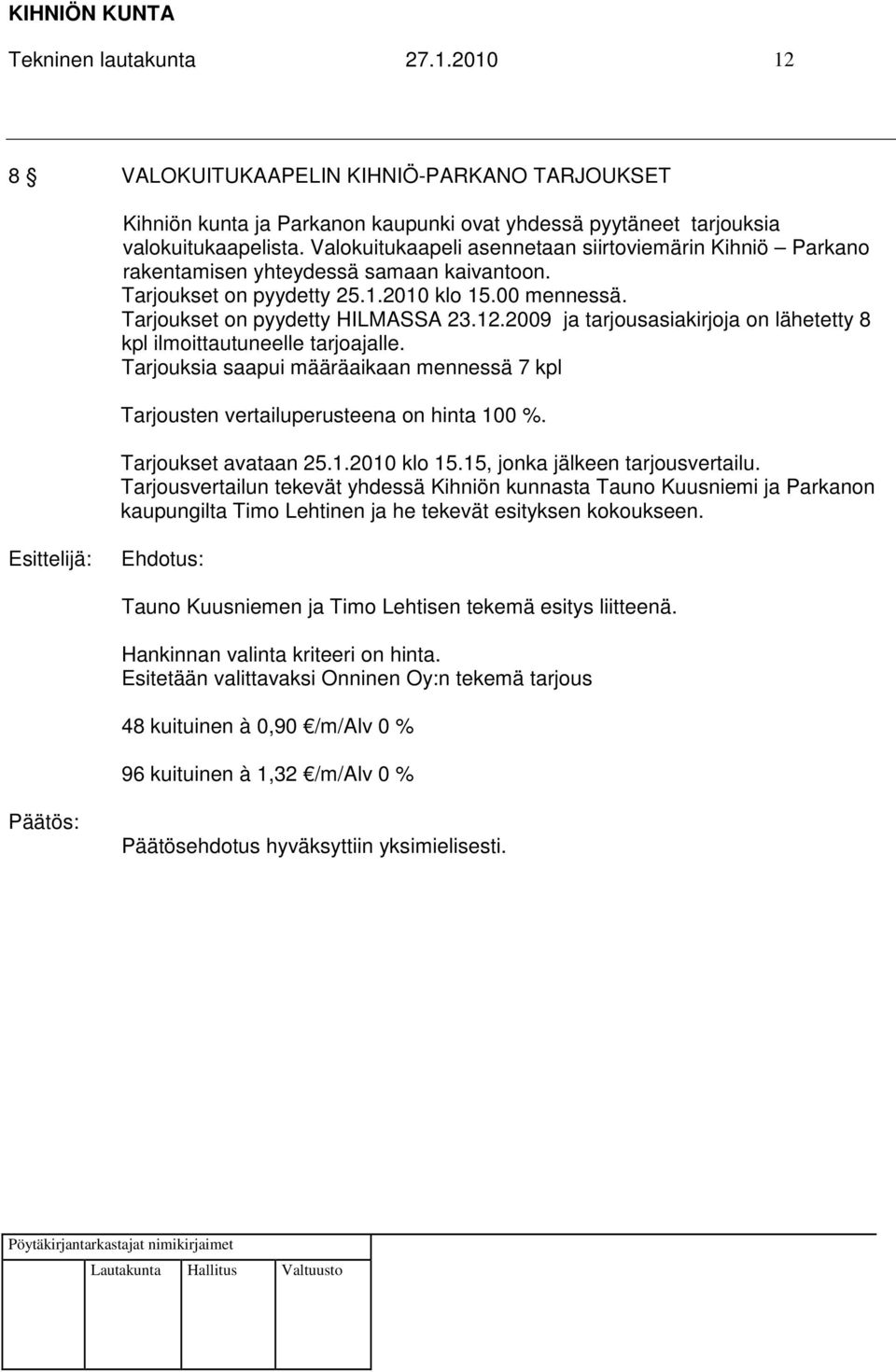 2009 ja tarjousasiakirjoja on lähetetty 8 kpl ilmoittautuneelle tarjoajalle. Tarjouksia saapui määräaikaan mennessä 7 kpl Tarjousten vertailuperusteena on hinta 100 %. Tarjoukset avataan 25.1.2010 klo 15.