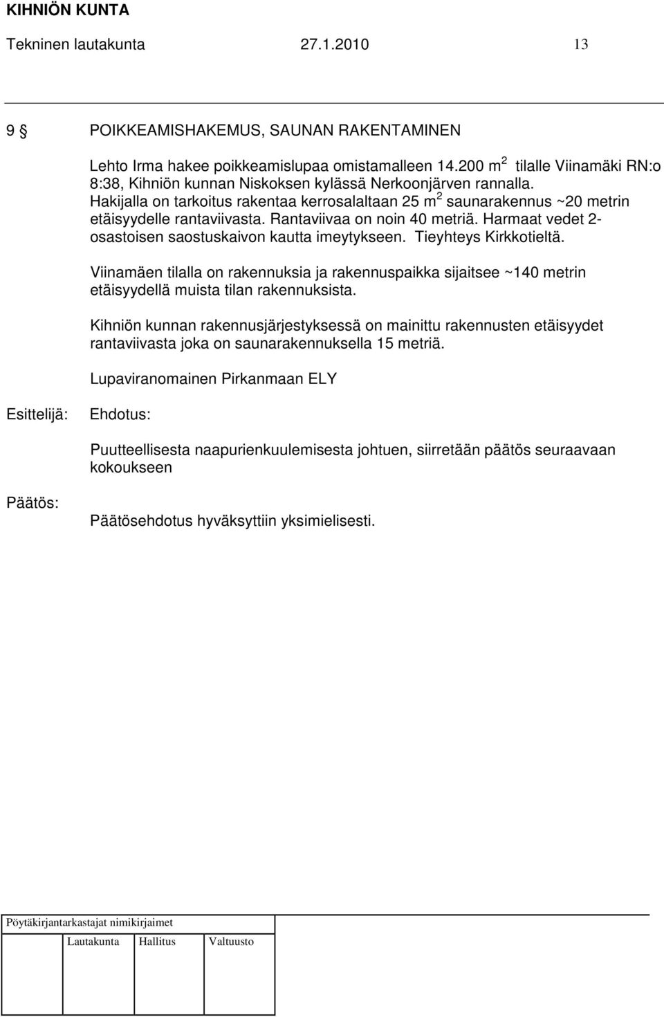 Rantaviivaa on noin 40 metriä. Harmaat vedet 2- osastoisen saostuskaivon kautta imeytykseen. Tieyhteys Kirkkotieltä.