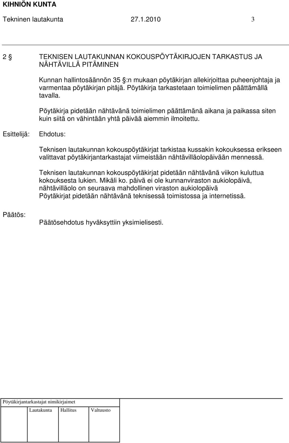 Pöytäkirja tarkastetaan toimielimen päättämällä tavalla. Pöytäkirja pidetään nähtävänä toimielimen päättämänä aikana ja paikassa siten kuin siitä on vähintään yhtä päivää aiemmin ilmoitettu.