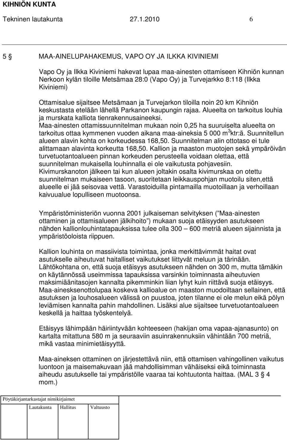8:118 (Ilkka Kiviniemi) Ottamisalue sijaitsee Metsämaan ja Turvejarkon tiloilla noin 20 km Kihniön keskustasta etelään lähellä Parkanon kaupungin rajaa.