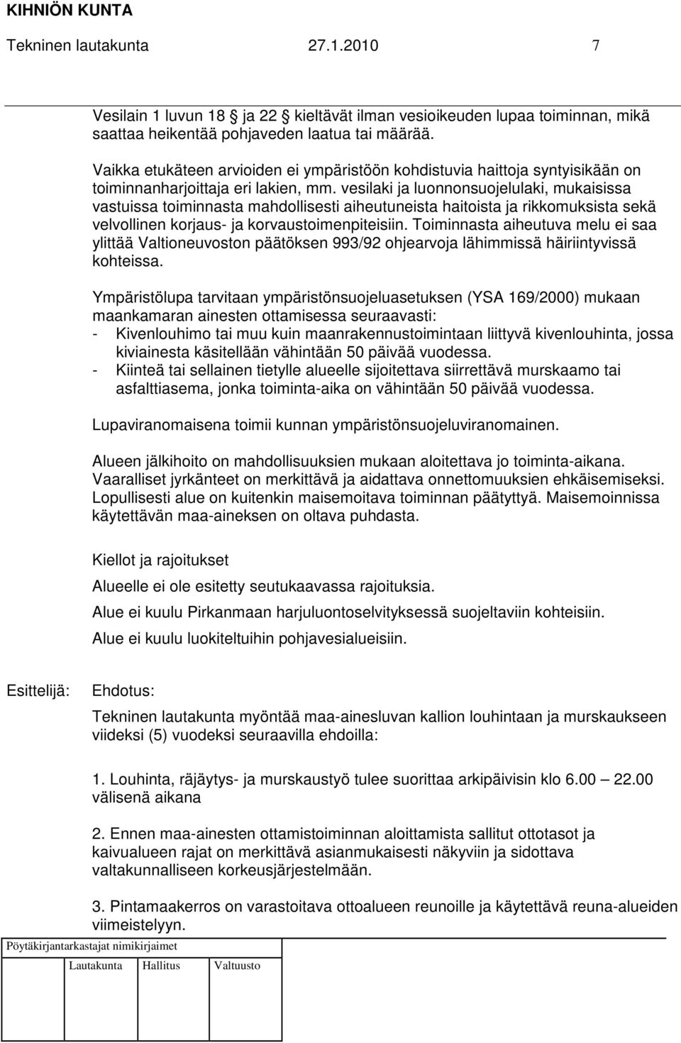 vesilaki ja luonnonsuojelulaki, mukaisissa vastuissa toiminnasta mahdollisesti aiheutuneista haitoista ja rikkomuksista sekä velvollinen korjaus- ja korvaustoimenpiteisiin.