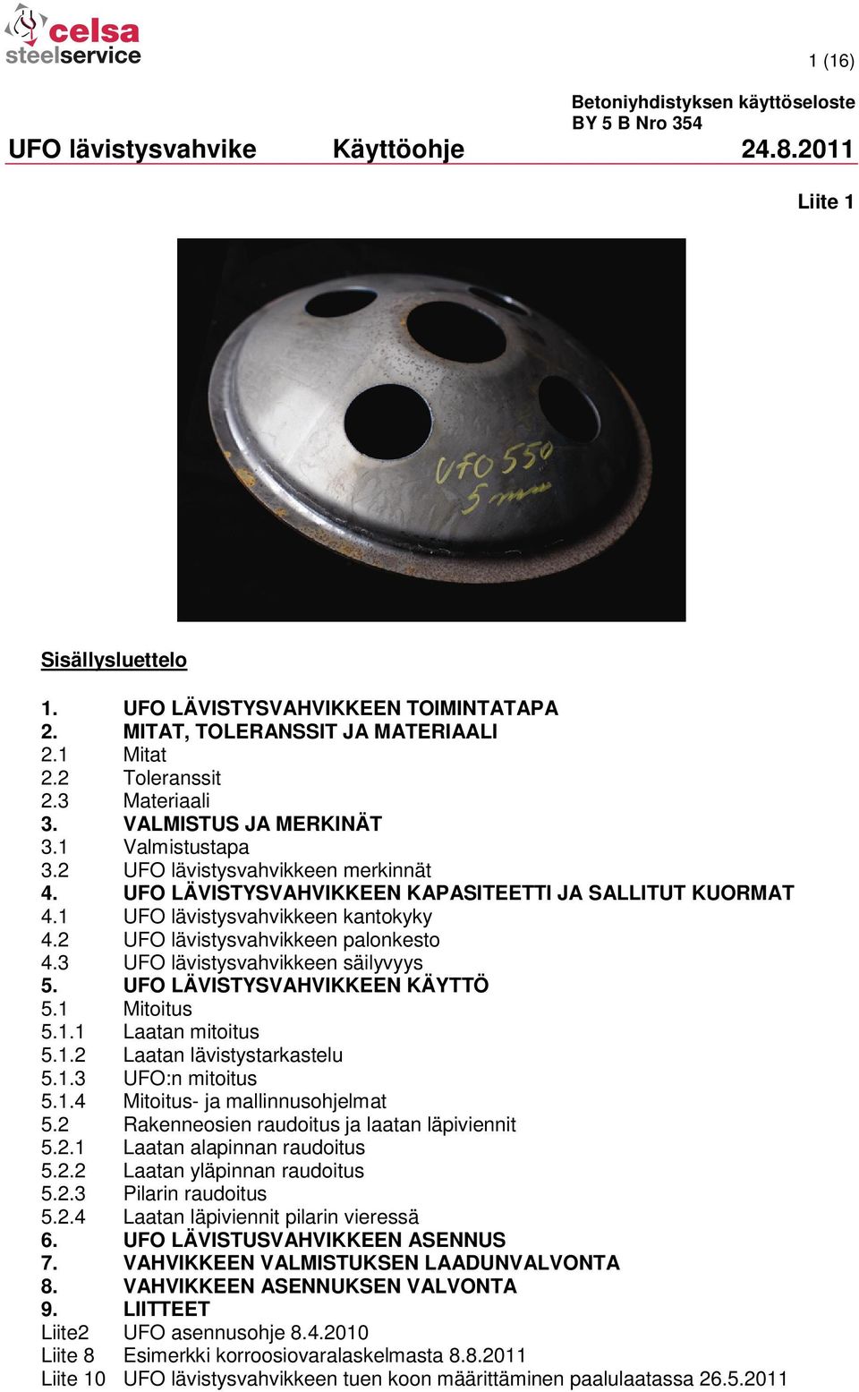 1 UFO lävistysvahvikkeen kantokyky 4.2 UFO lävistysvahvikkeen palonkesto 4.3 UFO lävistysvahvikkeen säilyvyys 5. UFO LÄVISTYSVAHVIKKEEN KÄYTTÖ 5.1 Mitoitus 5.1.1 Laatan mitoitus 5.1.2 Laatan lävistystarkastelu 5.