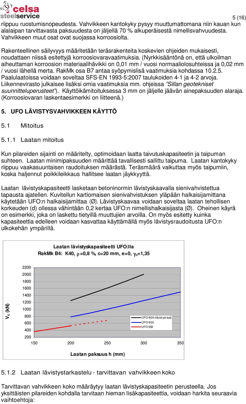 (Nyrkkisääntönä on, että ulkoilman aiheuttaman korroosion materiaalihävikki on 0,01 mm / vuosi normaaliolosuhteissa ja 0,02 mm / vuosi lähellä merta.