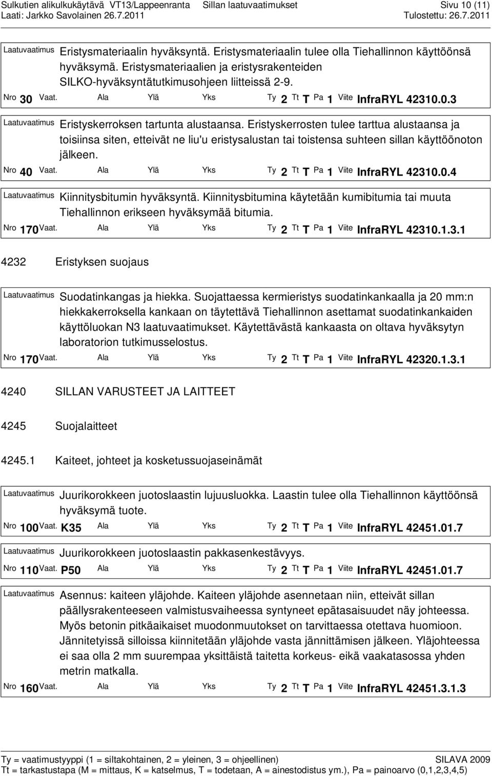 Eristyskerrosten tulee tarttua alustaansa ja toisiinsa siten, etteivät ne liu'u eristysalustan tai toistensa suhteen sillan käyttöönoton jälkeen. Nro 40 Vaat.