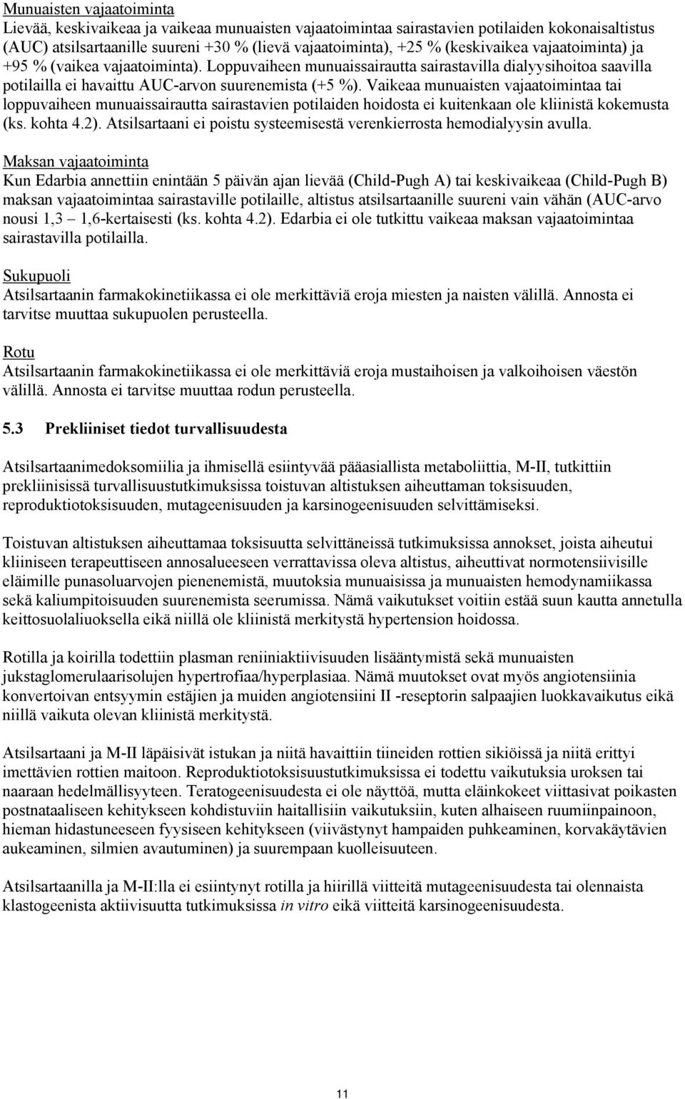 Vaikeaa munuaisten vajaatoimintaa tai loppuvaiheen munuaissairautta sairastavien potilaiden hoidosta ei kuitenkaan ole kliinistä kokemusta (ks. kohta 4.2).