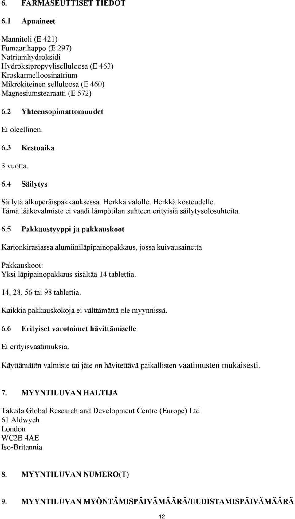 2 Yhteensopimattomuudet Ei oleellinen. 6.3 Kestoaika 3 vuotta. 6.4 Säilytys Säilytä alkuperäispakkauksessa. Herkkä valolle. Herkkä kosteudelle.