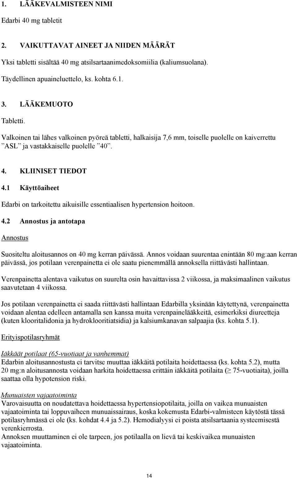 1 Käyttöaiheet Edarbi on tarkoitettu aikuisille essentiaalisen hypertension hoitoon. 4.2 Annostus ja antotapa Annostus Suositeltu aloitusannos on 40 mg kerran päivässä.