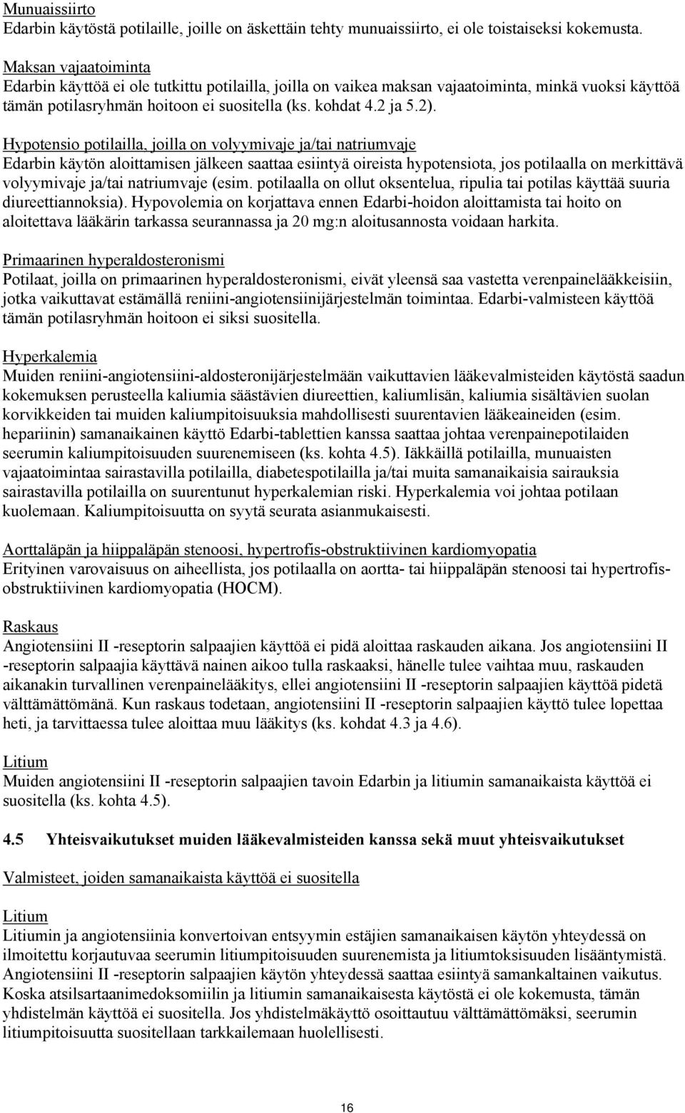 Hypotensio potilailla, joilla on volyymivaje ja/tai natriumvaje Edarbin käytön aloittamisen jälkeen saattaa esiintyä oireista hypotensiota, jos potilaalla on merkittävä volyymivaje ja/tai natriumvaje