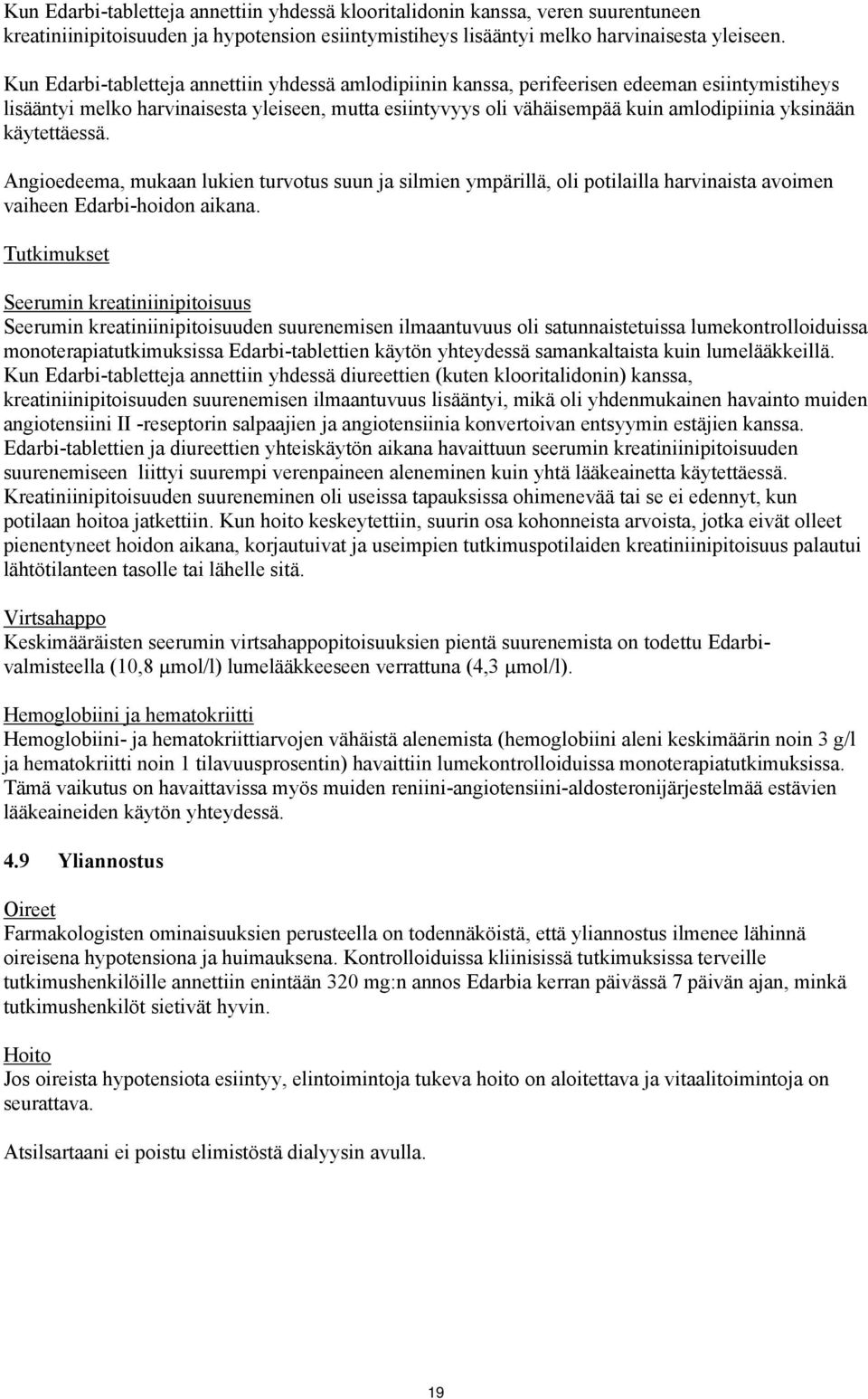 käytettäessä. Angioedeema, mukaan lukien turvotus suun ja silmien ympärillä, oli potilailla harvinaista avoimen vaiheen Edarbi-hoidon aikana.