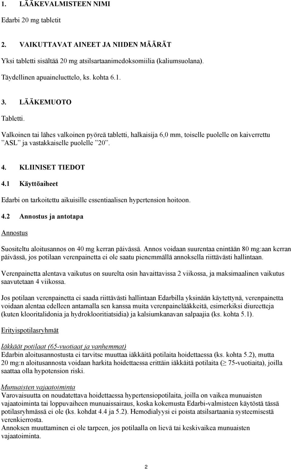 1 Käyttöaiheet Edarbi on tarkoitettu aikuisille essentiaalisen hypertension hoitoon. 4.2 Annostus ja antotapa Annostus Suositeltu aloitusannos on 40 mg kerran päivässä.