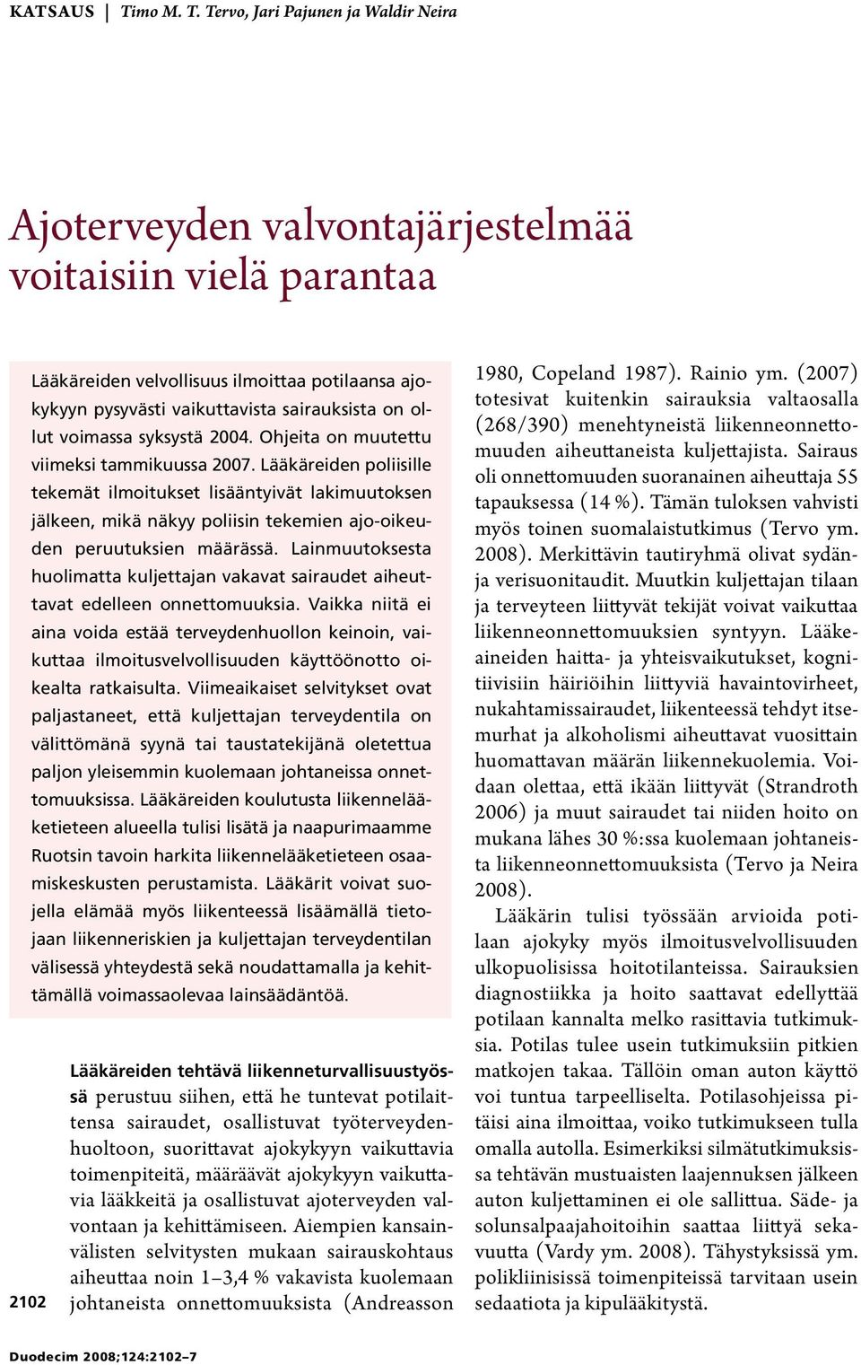 Tervo, Jari Pajunen ja Waldir Neira Ajoterveyden valvontajärjestelmää voitaisiin vielä parantaa 2102 Lääkäreiden velvollisuus ilmoittaa potilaansa ajokykyyn pysyvästi vaikuttavista sairauksista on