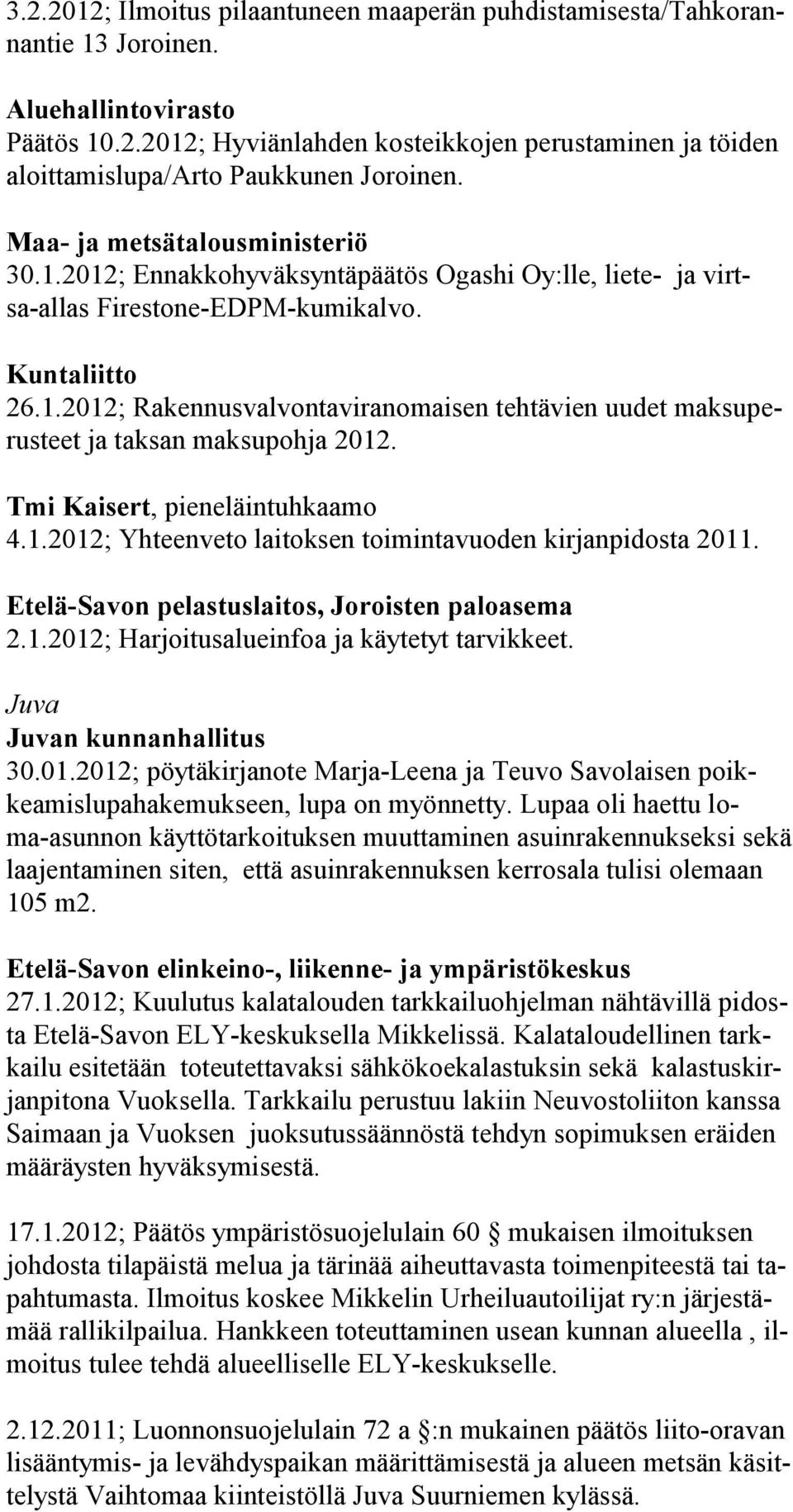 Tmi Kaisert, pieneläintuhkaamo 4.1.2012; Yhteenveto laitoksen toimintavuoden kirjanpidosta 2011. Etelä-Savon pelastuslaitos, Joroisten paloasema 2.1.2012; Harjoitusalueinfoa ja käytetyt tarvikkeet.