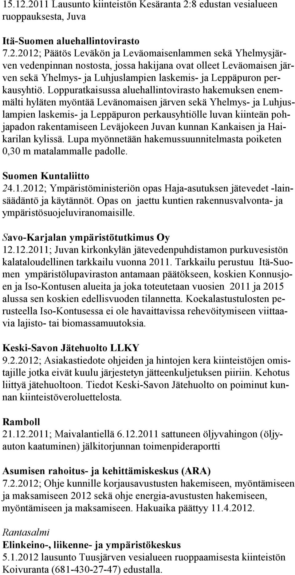 Loppuratkaisussa aluehallintovirasto hakemuksen enemmälti hyläten myöntää Levänomaisen järven sekä Yhelmys- ja Luhjuslampien laskemis- ja Leppäpuron perkausyhtiölle luvan kiinteän pohjapadon