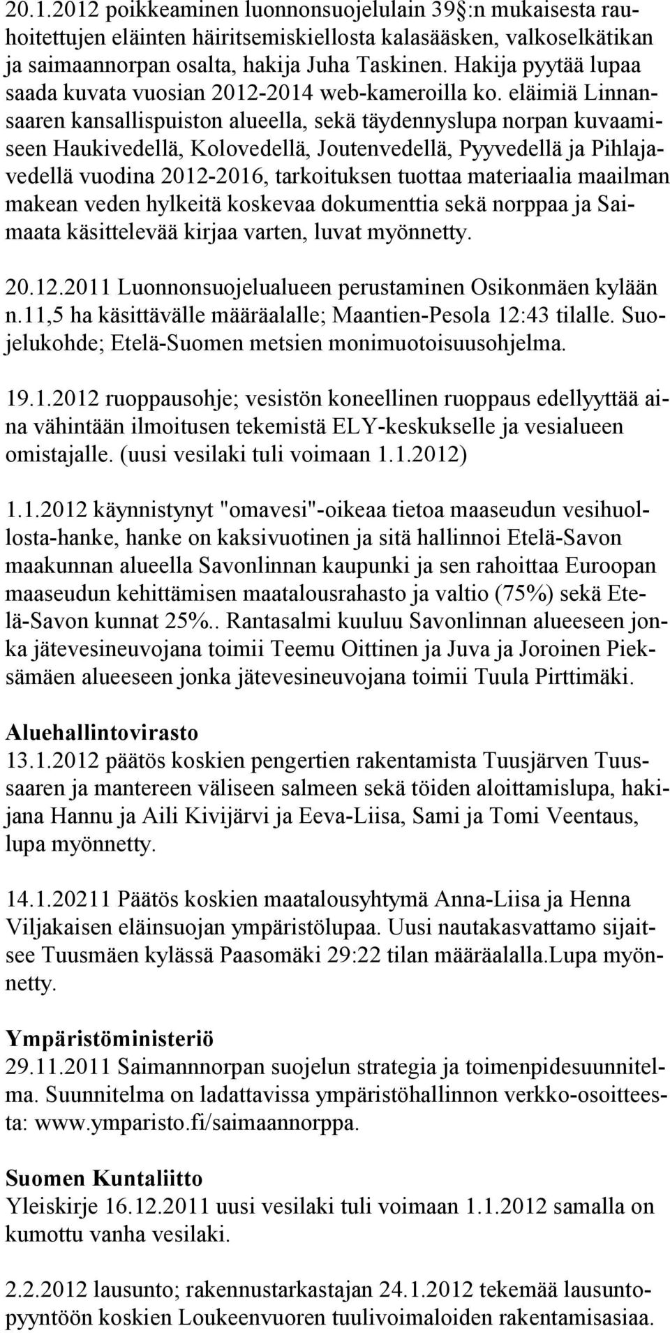 eläimiä Linnansaaren kansallispuiston alueella, sekä täydennyslupa norpan kuvaamiseen Haukivedellä, Kolovedellä, Joutenvedellä, Pyyvedellä ja Pihlajavedellä vuodina 2012-2016, tarkoituksen tuottaa