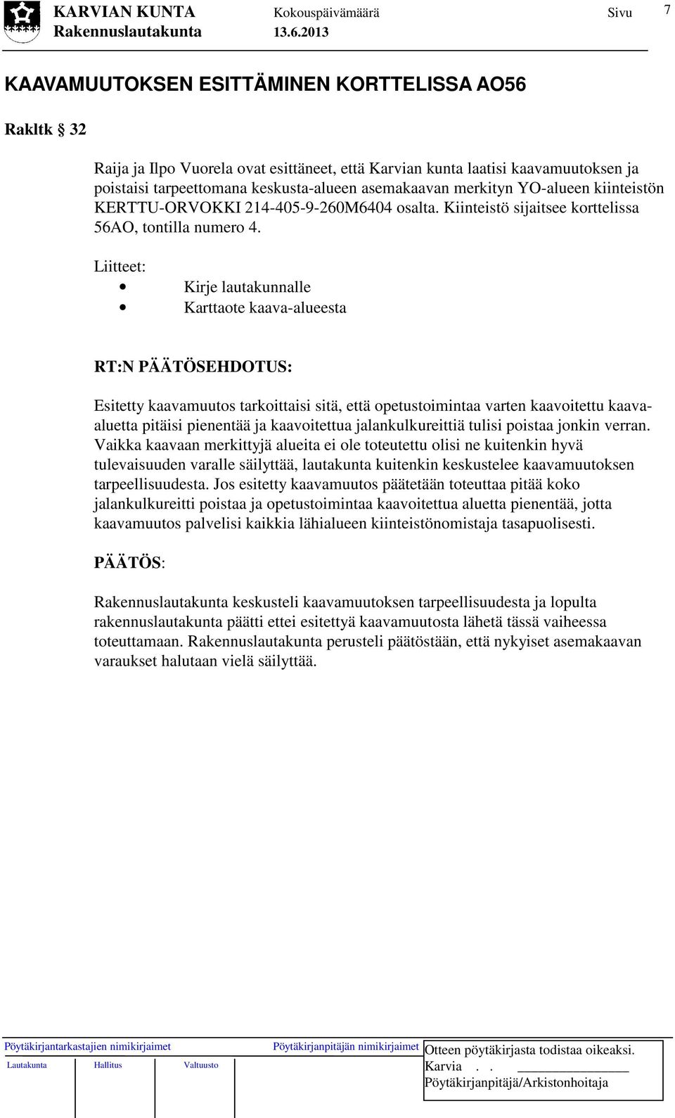 Liitteet: Kirje lautakunnalle Karttaote kaava-alueesta RT:N PÄÄTÖSEHDOTUS: Esitetty kaavamuutos tarkoittaisi sitä, että opetustoimintaa varten kaavoitettu kaavaaluetta pitäisi pienentää ja