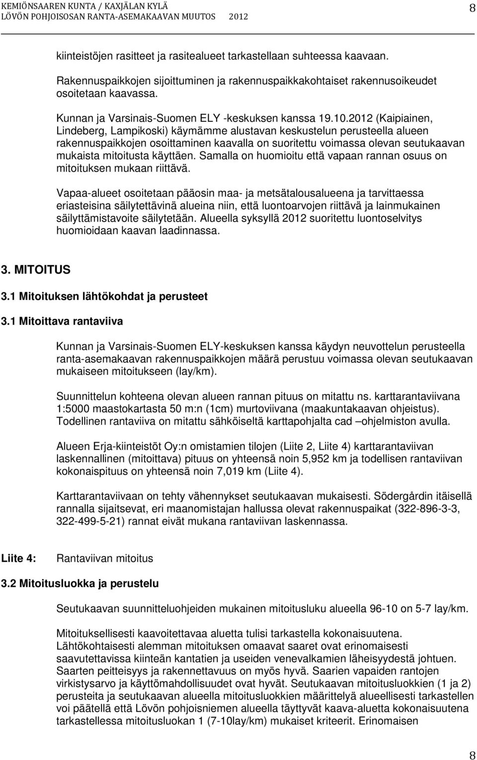 2012 (Kaipiainen, Lindeberg, Lampikoski) käymämme alustavan keskustelun perusteella alueen rakennuspaikkojen osoittaminen kaavalla on suoritettu voimassa olevan seutukaavan mukaista mitoitusta