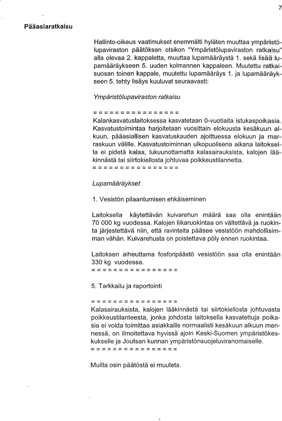 tehty lisdiys kuuluvat seuraavasti: Ym p ii ri sto I u p avi ra sto n ratka i su Kalankasvatuslaitoksessa kasvatetaan 0-vuotiaita istu kaspoikasia.