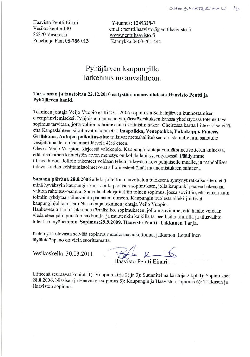 2010 esitystäni maanvaihdosta Haavisto Pentti ja Pyhäjärven kanki. Tekninen johtaja Veijo Vuopio esitti 23.1.2006 sopimusta Selkäinjärven kunnostamisen eteenpäinviemiseksi.