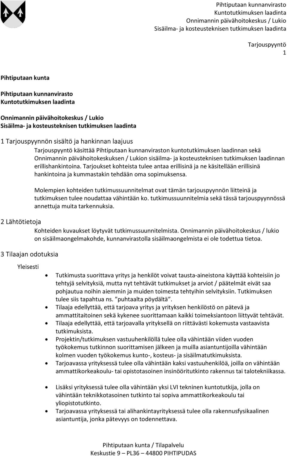 Molempien kohteiden tutkimussuunnitelmat ovat tämän tarjouspyynnön liitteinä ja tutkimuksen tulee noudattaa vähintään ko. tutkimussuunnitelmia sekä tässä tarjouspyynnössä annettuja muita tarkennuksia.