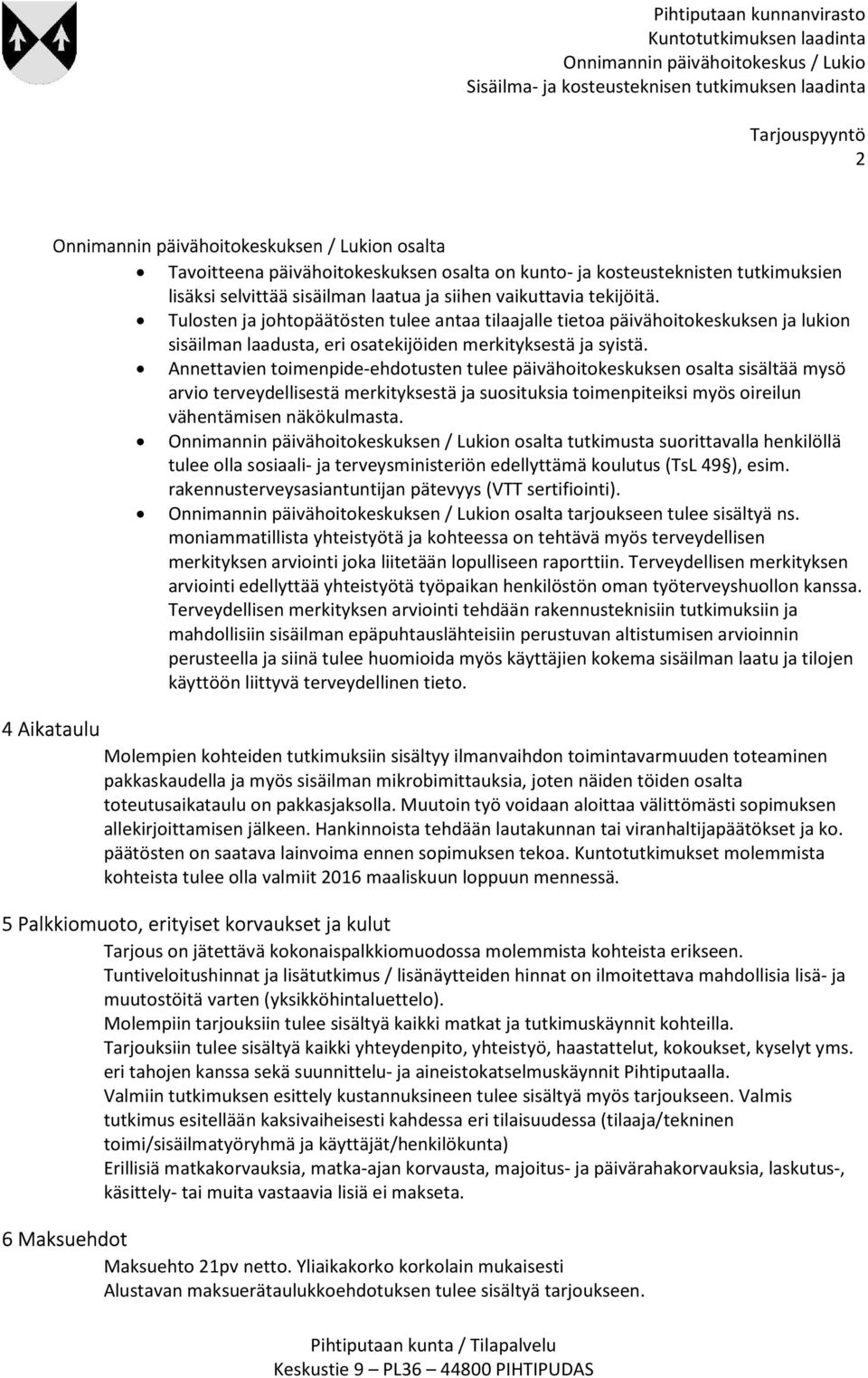 Annettavien toimenpide-ehdotusten tulee päivähoitokeskuksen osalta sisältää mysö arvio terveydellisestä merkityksestä ja suosituksia toimenpiteiksi myös oireilun vähentämisen näkökulmasta.