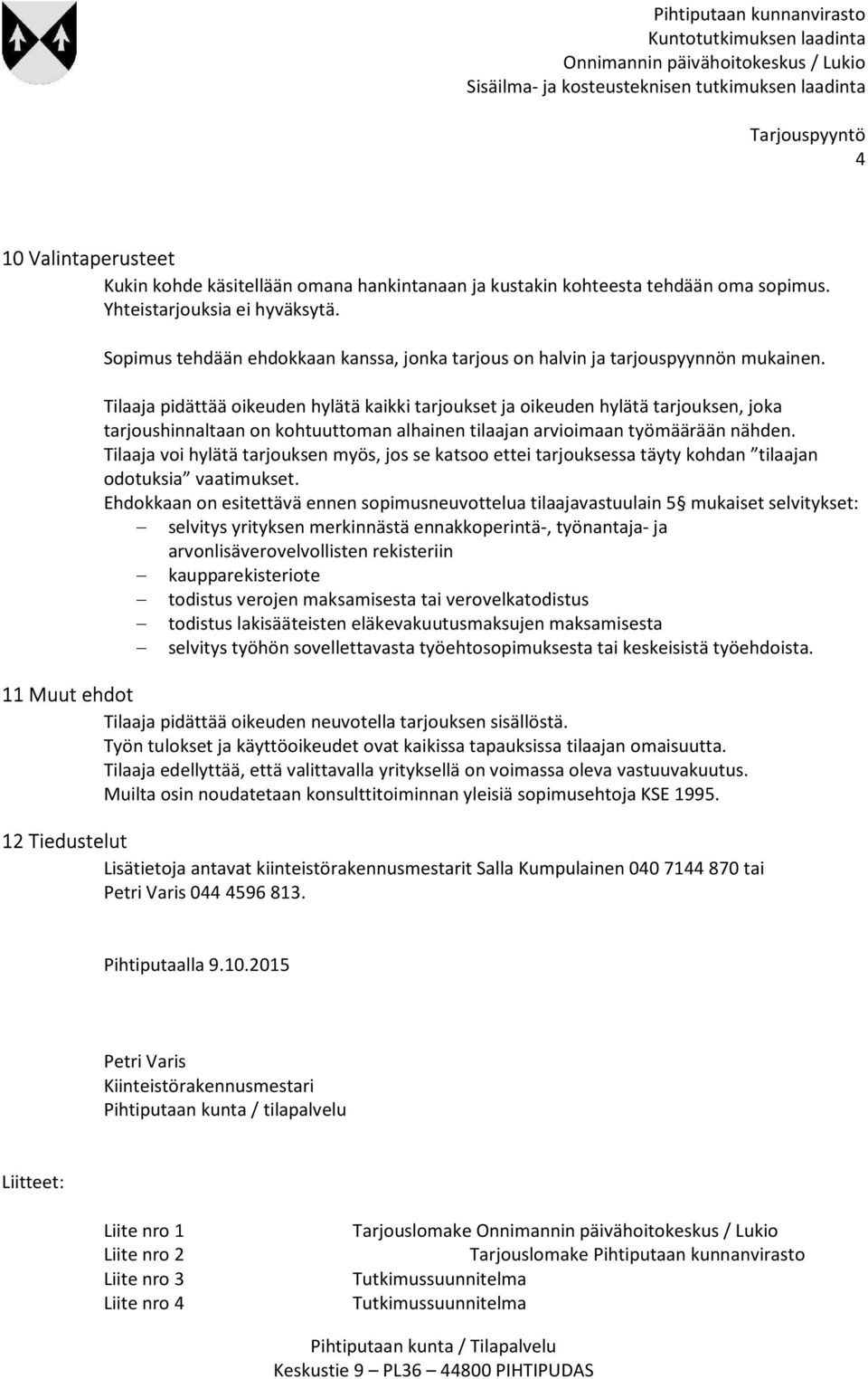 Tilaaja pidättää oikeuden hylätä kaikki tarjoukset ja oikeuden hylätä tarjouksen, joka tarjoushinnaltaan on kohtuuttoman alhainen tilaajan arvioimaan työmäärään nähden.