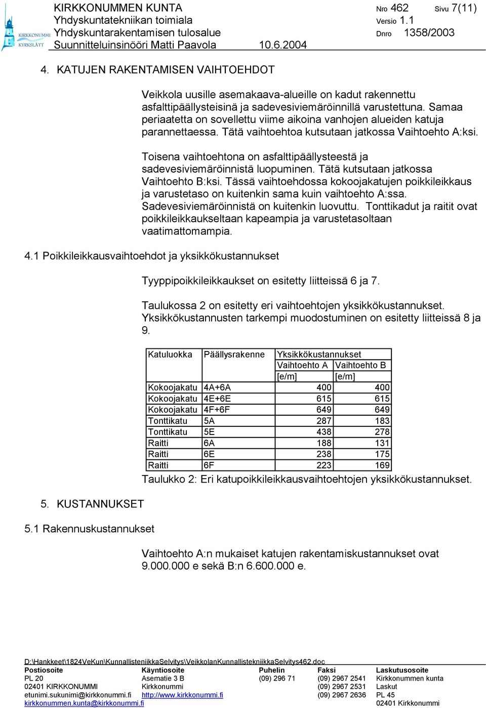 Toisena vaihtoehtona on asfalttipäällysteestä ja sadevesiviemäröinnistä luopuminen. Tätä kutsutaan jatkossa Vaihtoehto B:ksi.