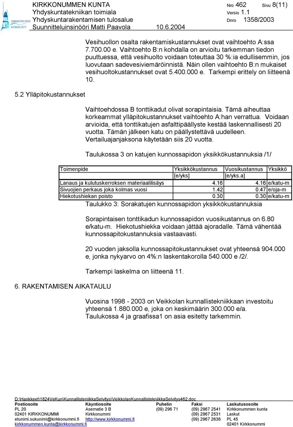 Näin ollen vaihtoehto B:n mukaiset vesihuoltokustannukset ovat 5.400.000 e. Tarkempi erittely on liitteenä 10. Vaihtoehdossa B tonttikadut olivat sorapintaisia.