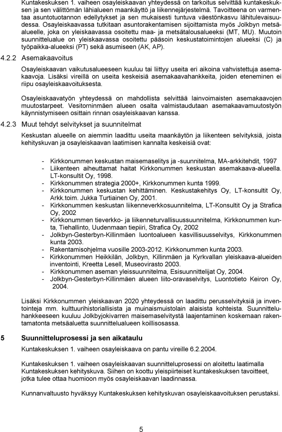 Osayleiskaavassa tutkitaan asuntorakentamisen sijoittamista myös Jolkbyn metsäalueelle, joka on yleiskaavassa osoitettu maa- ja metsätalousalueeksi (MT, MU).