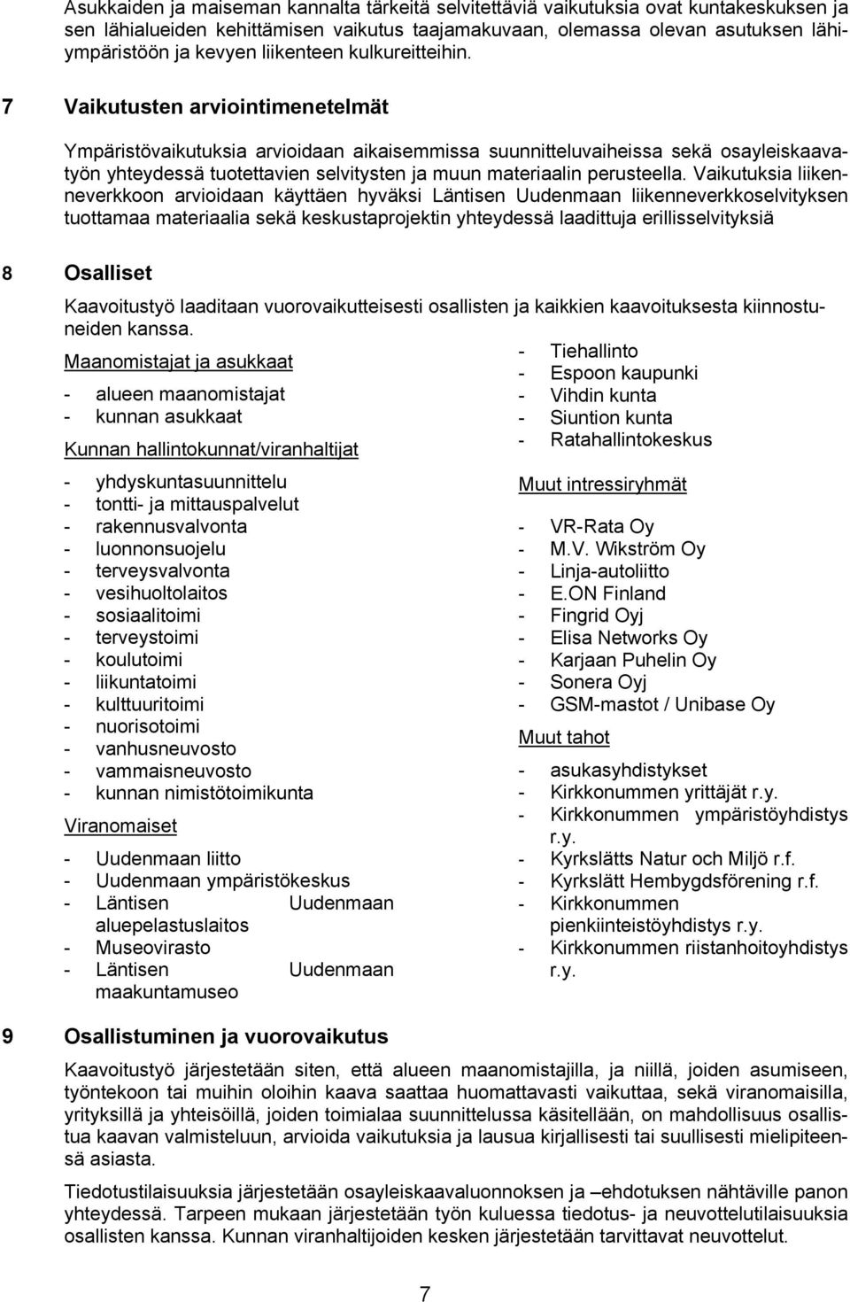 7 Vaikutusten arviointimenetelmät Ympäristövaikutuksia arvioidaan aikaisemmissa suunnitteluvaiheissa sekä osayleiskaavatyön yhteydessä tuotettavien selvitysten ja muun materiaalin perusteella.