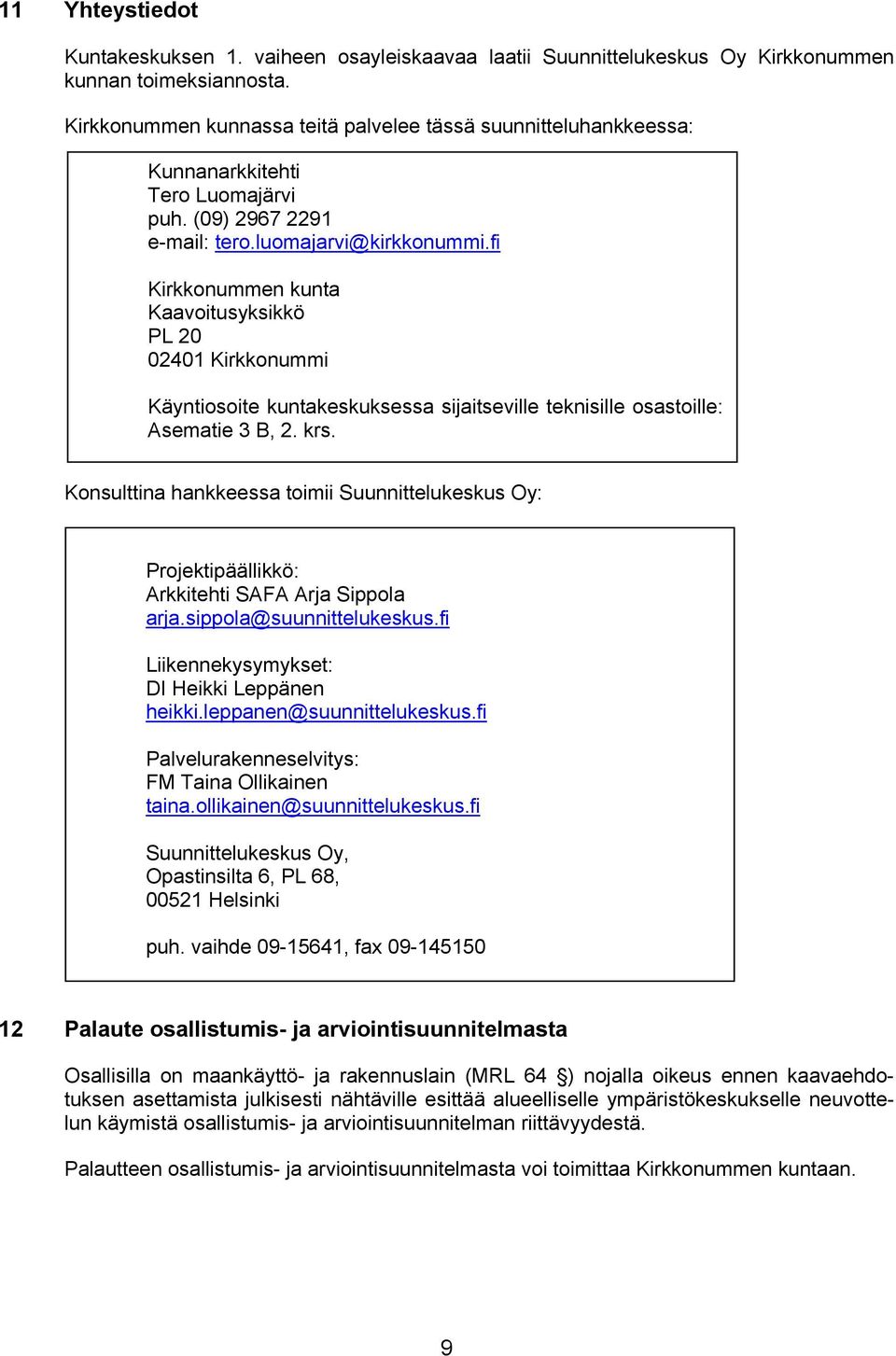 fi Kirkkonummen kunta Kaavoitusyksikkö PL 20 02401 Kirkkonummi Käyntiosoite kuntakeskuksessa sijaitseville teknisille osastoille: Asematie 3 B, 2. krs.