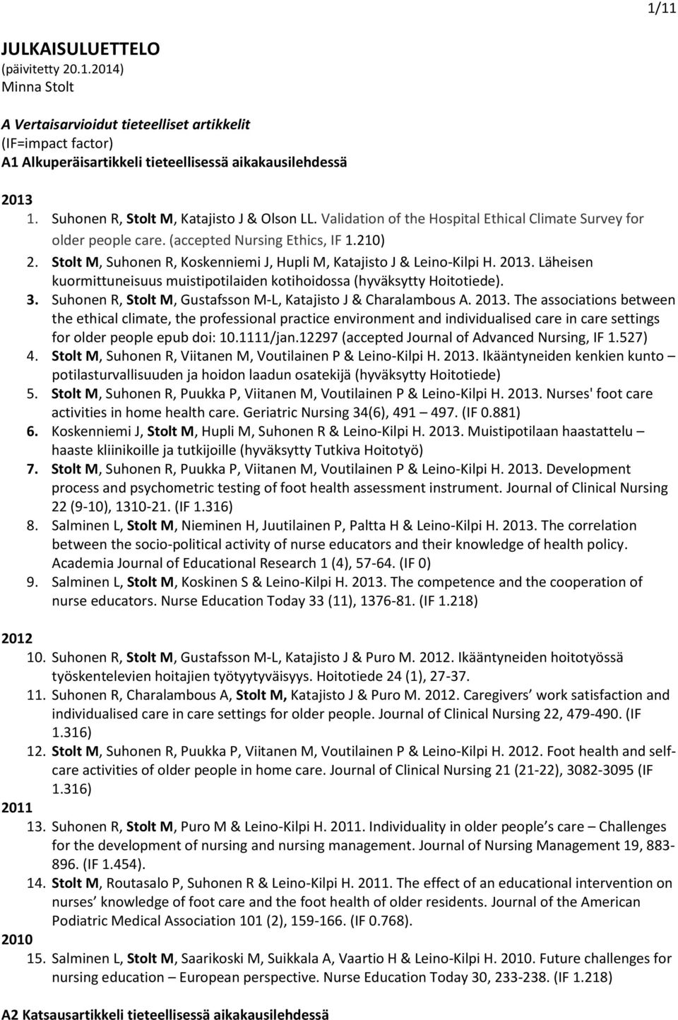 Stolt M, Suhonen R, Koskenniemi J, Hupli M, Katajisto J & Leino-Kilpi H. 2013. Läheisen kuormittuneisuus muistipotilaiden kotihoidossa (hyväksytty Hoitotiede). 3.