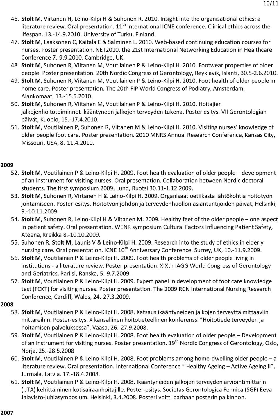 Poster presentation. NET2010, the 21st International Networking Education in Healthcare Conference 7.-9.9.2010. Cambridge, UK. 48. Stolt M, Suhonen R, Viitanen M, Voutilainen P & Leino-Kilpi H. 2010.