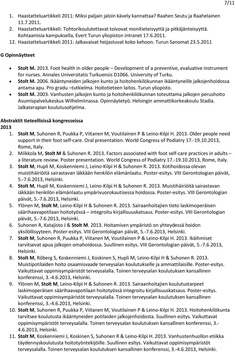 Foot health in older people Development of a preventive, evaluative instrument for nurses. Annales Universitatis Turkuensis D1066. University of Turku. Stolt M. 2006.