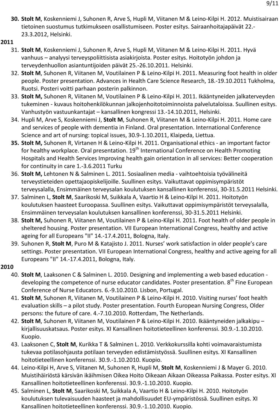 Hoitotyön johdon ja terveydenhuollon asiantuntijoiden päivät 25.-26.10.2011. Helsinki. 32. Stolt M, Suhonen R, Viitanen M, Voutilainen P & Leino-Kilpi H. 2011. Measuring foot health in older people.