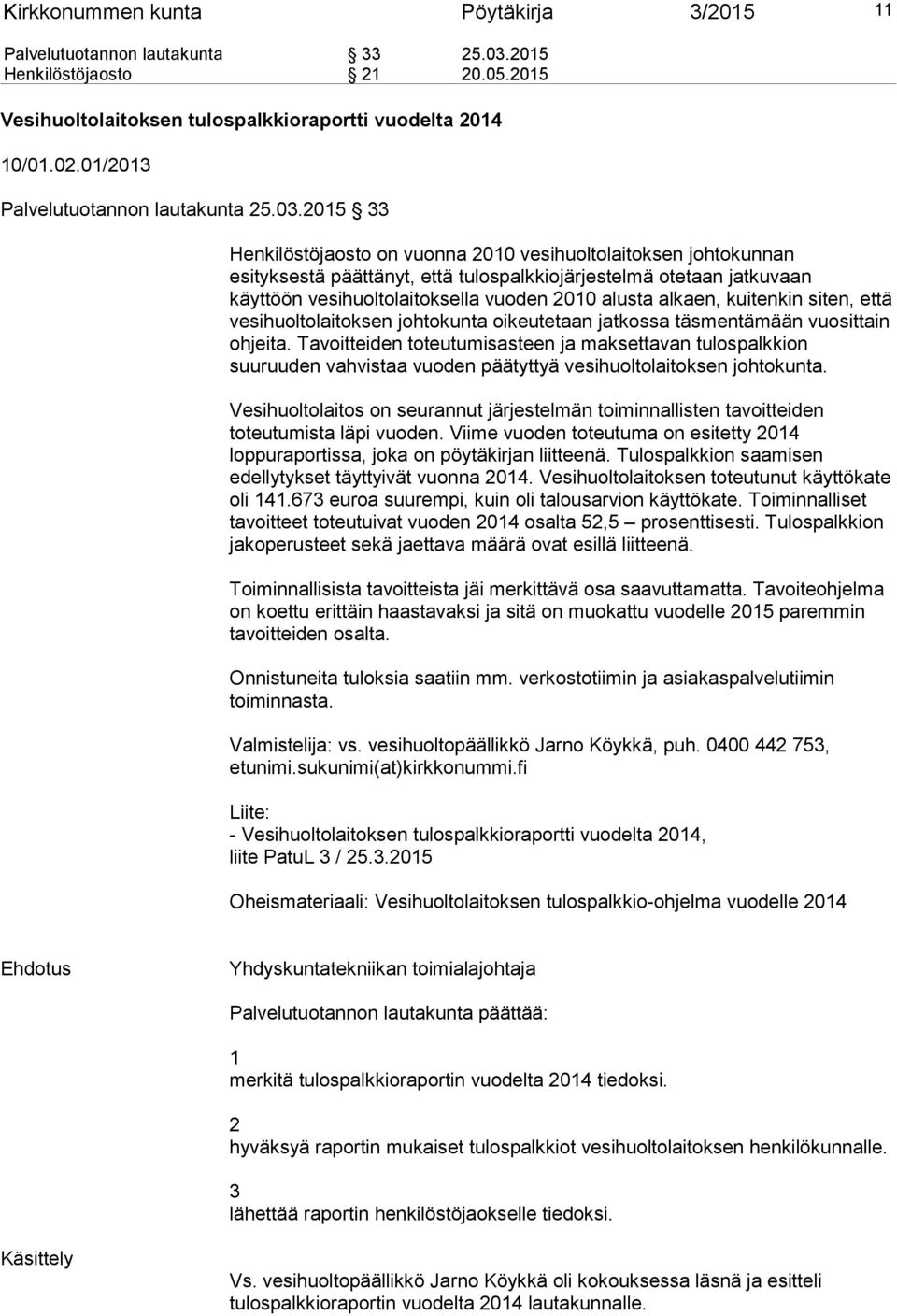 2015 33 Henkilöstöjaosto on vuonna 2010 vesihuoltolaitoksen johtokunnan esityksestä päättänyt, että tulospalkkiojärjestelmä otetaan jatkuvaan käyttöön vesihuoltolaitoksella vuoden 2010 alusta alkaen,