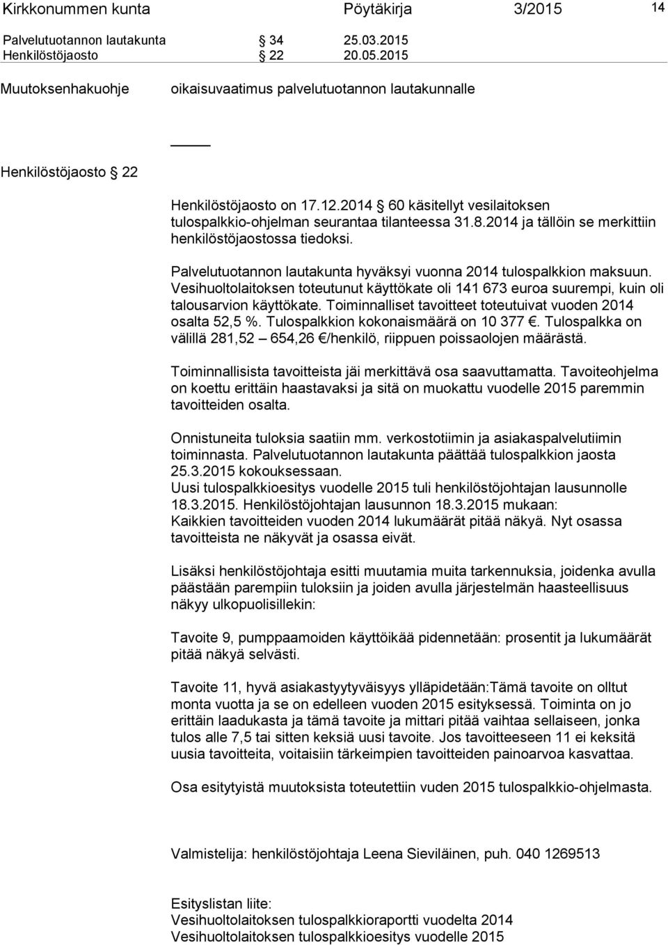 2014 ja tällöin se merkittiin henkilöstöjaostossa tiedoksi. Palvelutuotannon lautakunta hyväksyi vuonna 2014 tulospalkkion maksuun.